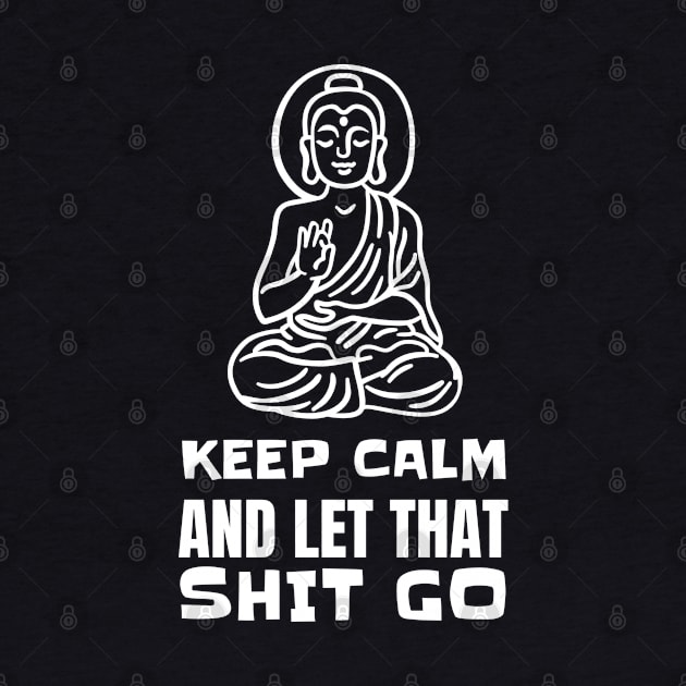 Keep Calm and Let that Shit Go - Yoga Buddha by T-Shirt Dealer